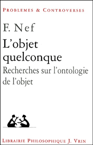 Frédéric Nef - L'objet quelconque. - Recherches sur l'ontologie de l'objet.