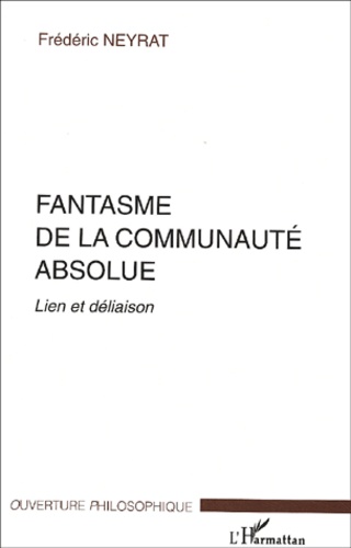 Frédéric Neyrat - Fantasme de la communauté absolue. - Lien et déliaison.