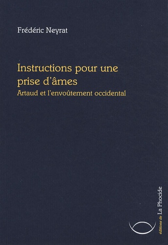Frédéric Neyrat - Instructions pour une prise d'âmes - Artaud et l'envoûtement occidental.