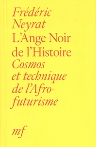 Frédéric Neyrat - L'Ange Noir de l'Histoire - Cosmos et technique de l'Afrofuturisme.
