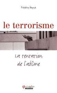Frédéric Neyrat - Le terrorisme - La tentation de l'abîme.