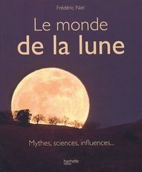 Frédéric Niel - Le monde de la lune - Mythes, sciences, influences....