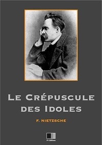Frédéric Nietzsche - Le crépuscule des idoles.