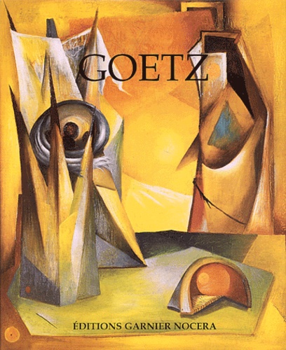 Frédéric Nocera - Henri Goetz : Catalogue Raisonne Peintures - Oeuvres Sur Papier. Tome 1, 1930-1960.