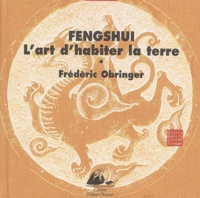 Frédéric Obringer - Fengshui, L'Art D'Habiter La Terre. Une Poetique De L'Espace Et Du Temps.
