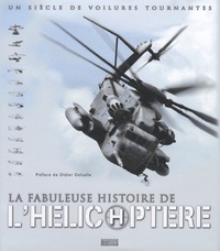 Frédéric Ogeret et Philippe Poulet - La fabuleuse histoire de l'hélicoptère - Un siècle de voilures tournantes.
