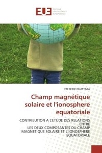 Frédéric Ouattara - Champ magnétique solaire et l'ionosphere equatoriale - Contribution a l'etude des relations entre les deux composantes du champ magnetique solaire et l'ion.