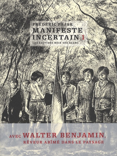 Frédéric Pajak - Manifeste incertain Volume 1 : Avec Walter Benjamin, rêveur abîmé dans le paysage.