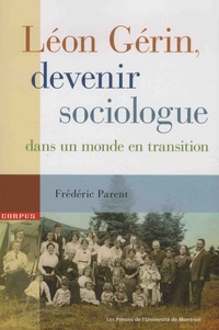 Frédéric Parent - Leon Gérin - Devenir sociologue dans un monde en transition.