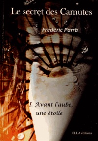 Frédéric Parra - Le secret des Carnutes Tome 1 : Avant l'aube, une étoile.