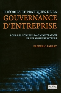 Frédéric Parrat et Frédéric Parrat - Théories et pratiques de la gouvernance d'entreprise - Pour les conseils d'administration et les administrateurs.