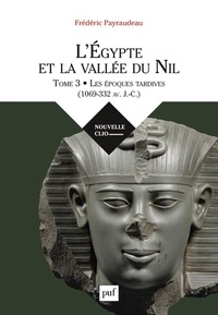 Frédéric Payraudeau - L'Egypte et la vallée du Nil - Tome 3, Les époques tardives (1069-332 av. J.-C.).