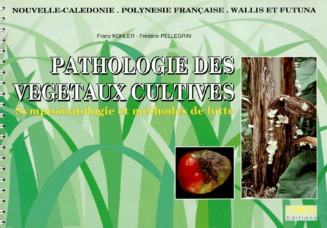Frédéric Pellegrin et Franz Kohler - Pathologie Des Vegetaux Cultives. Symptomatologie Et Methodes De Lutte, Nouvelle-Caledonie, Polynesie Francaise, Wallis Et Futuna.