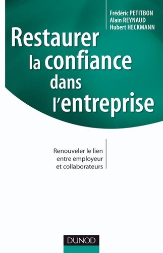 Frédéric Petitbon et Hubert Heckmann - Restaurer la confiance dans l'entreprise - Renouveler le lien entre employeur et collaborateurs.