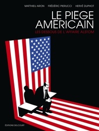 Frédéric Pierucci et Matthieu Aron - Le Piège américain - Les dessous de l'affaire Alstom.