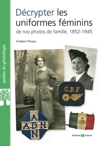 Frédéric Pineau - Décrypter les uniformes féminins de nos photos de famille - 1852-1945.