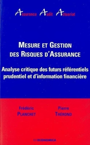 Frédéric Planchet et Pierre Thérond - Mesure et gestion des risques d'assurance - Analyse critique des futurs référentiels prudentiel et d'information financière.