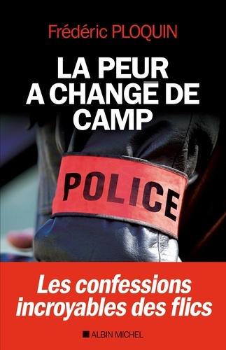 La Peur a changé de camp. Les confessions incroyables des flics