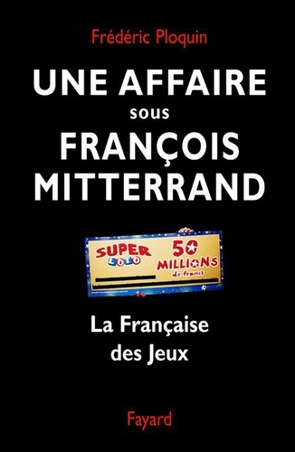 Frédéric Ploquin - Une affaire sous François Mitterrand - La Française des Jeux.