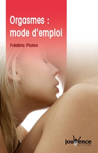 Frédéric Ploton - Orgasmes : mode d'emploi.