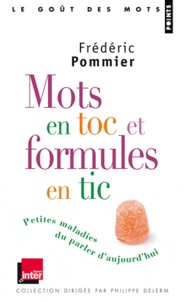 Frédéric Pommier - Mots en toc et formules en tic - Petites maladies du parler d'aujourd'hui.