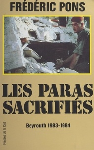 Frédéric Pons et Jeanine Balland - Les paras sacrifiés : Beyrouth, 1983-1984 - Document.