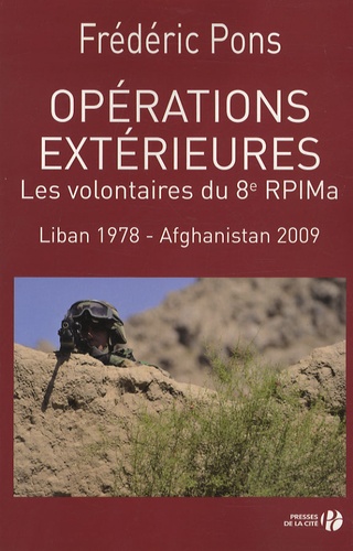 Frédéric Pons - Opérations extérieures - Les volontaires du 8e RPIMa, Liban 1978-Afghanistan 2009.