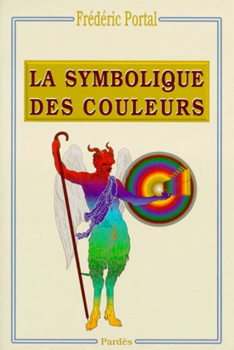 Frédéric Portal - La symbolique des couleurs - Des couleurs symboliques dans l'Antiquité, le Moyen-Age et les Temps Modernes.