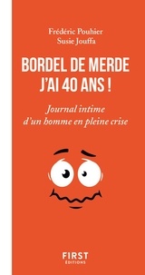 Frédéric Pouhier - Bordel de merde, j'ai 40 ans ! - Journal intime d'un homme en pleine crise.