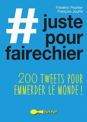 #justepourfairechier. 200 tweets pour emmerder le monde !
