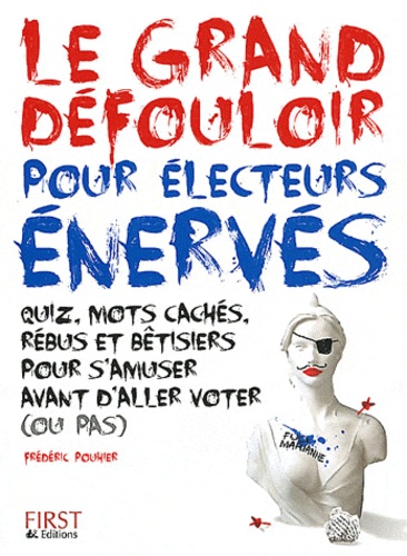 Frédéric Pouhier - Le grand défouloir pour les électeurs énervés - Quiz, mots cachés, rébus et bêtisiers pour s'amuser avant d'aller voter (ou pas).