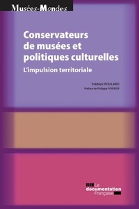 Frédéric Poulard - Conservateurs de musées et politiques culturelles - L'impulsion territoriale.
