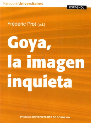 Frédéric Prot - Goya, la imagen inquieta.