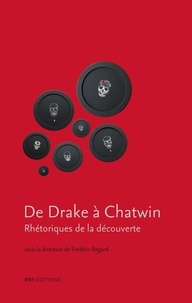 Frédéric Regard - De Drake à Chatwin - Rhétoriques de la découverte.