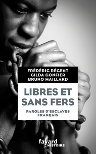 Frédéric Régent - Libres et sans fers. Paroles d'esclaves.