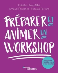 Frédéric Rey-Millet et Nicolas Perrard - Préparer et animer un workshop - (R)animez vos réunions, séminaires, ateliers.