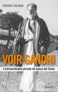 Frédéric Richaud - Voir Gandhi - L'extraordinaire périple de Lanza del Vasto.