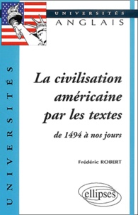 Frédéric Robert - La civilisation américaine par les textes de 1494 à nos jours.