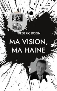 Frédéric Robin - Ma vision, ma haine.