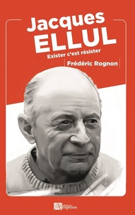 Frédéric Rognon - Jacques Ellul - Exister c'est résister.