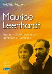 Frédéric Rognon - Maurice Leenhardt - Pour un "Destin commun" en Nouvelle-Calédonie.