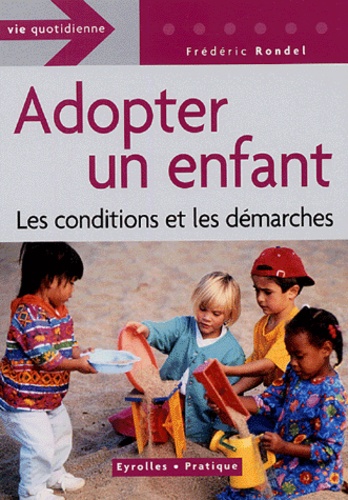 Frédéric Rondel - Adopter un enfant - Les conditions et les démarches.