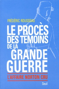 Frédéric Rousseau - Le Proces Des Temoins De La Grande Guerre. L'Affaire Norton Cru.