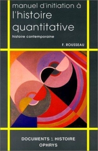 Frédéric Rousseau - Manuel d'initiation à l'histoire quantitative - Histoire contemporaine.