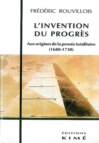 Frédéric Rouvillois - L'Invention Du Progres. Aux Origines De La Pensee Totalitaire (1680-1730).