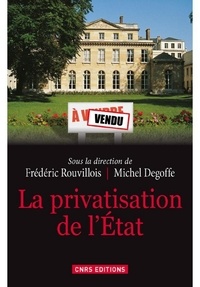 Frédéric Rouvillois et Michel Degoffe - La privatisation de l'Etat.