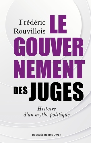 Le gouvernement des juges. Histoire d'un mythe politique