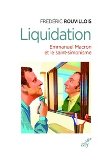 Frédéric Rouvillois - Liquidation - Emmanuel Macron et le saint-simonisme.
