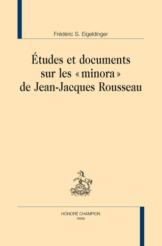 Frédéric-S Eigeldinger - Etudes et documents sur les "Minora" de Jean-Jacques Rousseau.