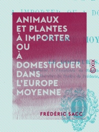 Frédéric Sacc - Animaux et plantes à importer ou à domestiquer dans l'Europe moyenne.
